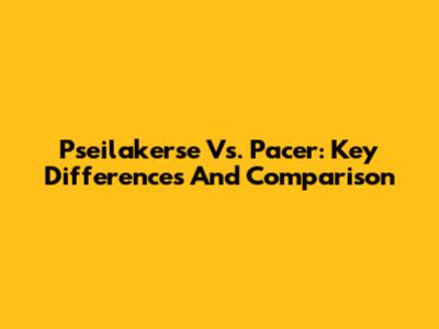 Pseilakerse Vs. Pacer: Key Differences And Comparison
