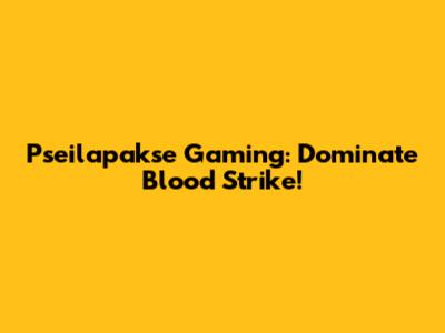Pseilapakse Gaming: Dominate Blood Strike!