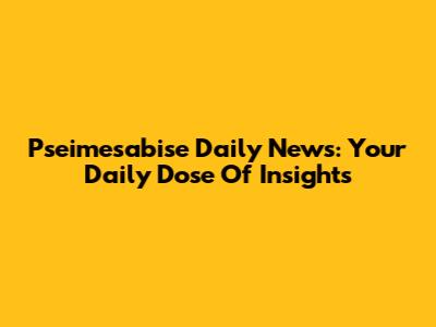 Pseimesabise Daily News: Your Daily Dose Of Insights