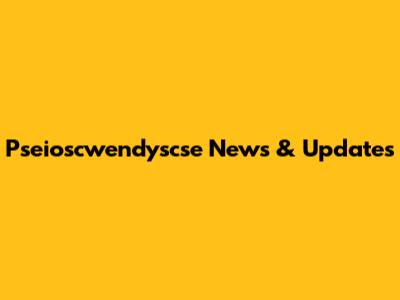Pseioscwendyscse News & Updates