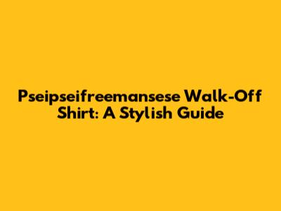 Pseipseifreemansese Walk-Off Shirt: A Stylish Guide