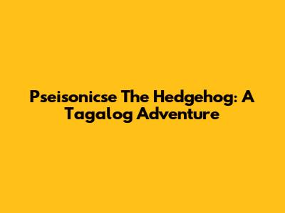 Pseisonicse The Hedgehog: A Tagalog Adventure