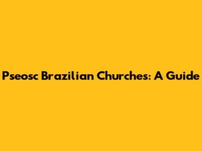 Pseosc Brazilian Churches: A Guide
