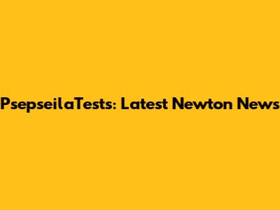Psepseila'Tests: Latest Newton News