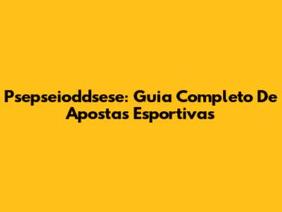 Psepseioddsese: Guia Completo De Apostas Esportivas