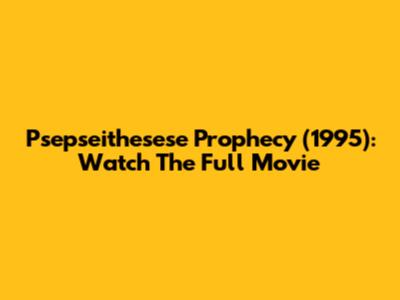 Psepseithesese Prophecy (1995): Watch The Full Movie