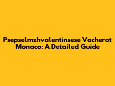 Psepselmzhvalentinsese Vacherot Monaco: A Detailed Guide