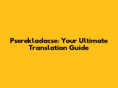 Pserekladacse: Your Ultimate Translation Guide