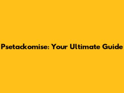 Psetackomise: Your Ultimate Guide