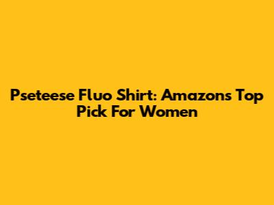 Pseteese Fluo Shirt: Amazon's Top Pick For Women