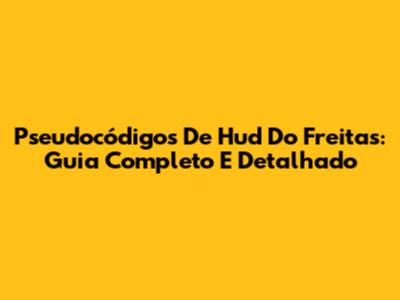 Pseudocódigos De Hud Do Freitas: Guia Completo E Detalhado