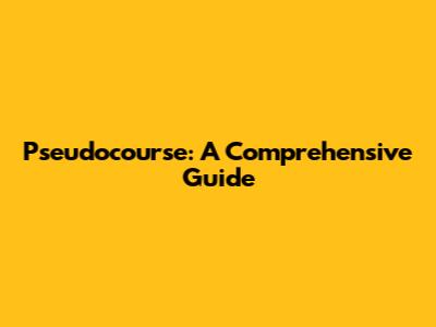 Pseudocourse: A Comprehensive Guide