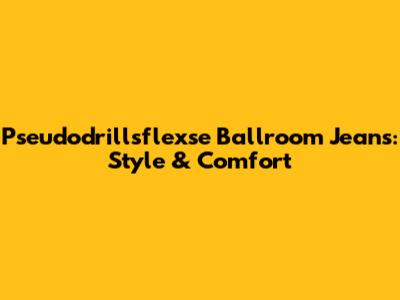 Pseudodrillsflexse Ballroom Jeans: Style & Comfort