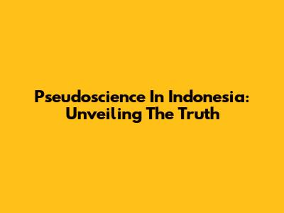 Pseudoscience In Indonesia: Unveiling The Truth