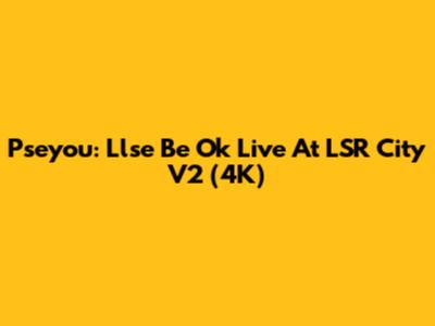 Pseyou: Llse Be Ok Live At LSR City V2 (4K)
