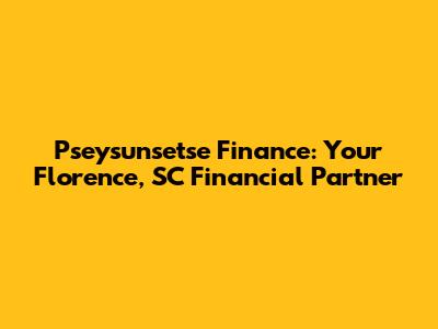 Pseysunsetse Finance: Your Florence, SC Financial Partner