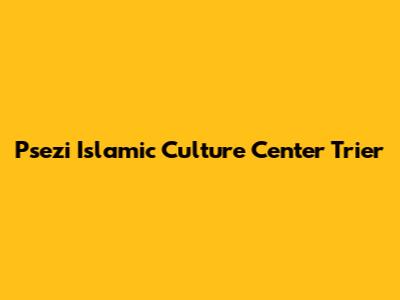 Psezi Islamic Culture Center Trier