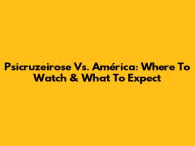 Psicruzeirose Vs. América: Where To Watch & What To Expect