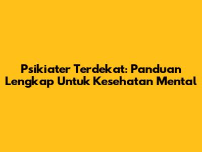 Psikiater Terdekat: Panduan Lengkap Untuk Kesehatan Mental