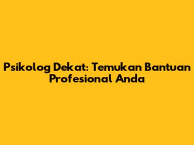 Psikolog Dekat: Temukan Bantuan Profesional Anda