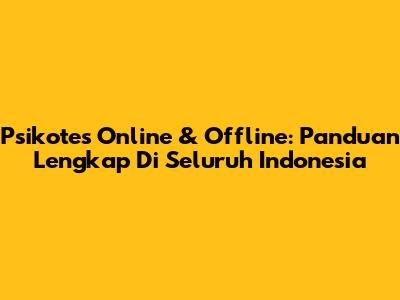 Psikotes Online & Offline: Panduan Lengkap Di Seluruh Indonesia