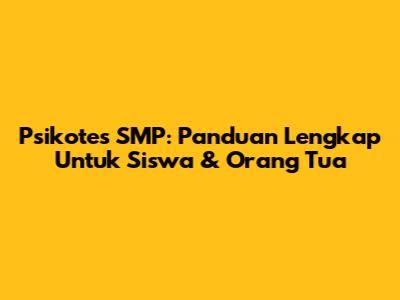 Psikotes SMP: Panduan Lengkap Untuk Siswa & Orang Tua