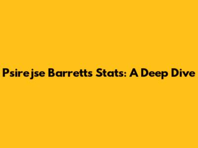 Psirejse Barrett's Stats: A Deep Dive