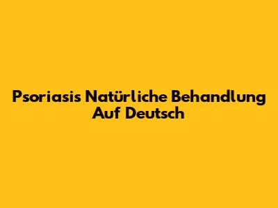 Psoriasis Natürliche Behandlung Auf Deutsch