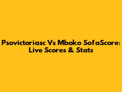 Psovictoriasc Vs Mboko SofaScore: Live Scores & Stats