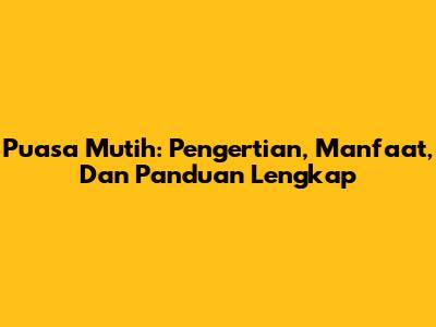 Puasa Mutih: Pengertian, Manfaat, Dan Panduan Lengkap