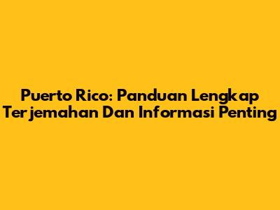 Puerto Rico: Panduan Lengkap Terjemahan Dan Informasi Penting