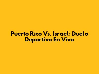 Puerto Rico Vs. Israel: Duelo Deportivo En Vivo