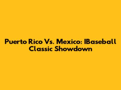 Puerto Rico Vs. Mexico: IBaseball Classic Showdown