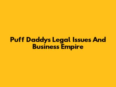 Puff Daddy's Legal Issues And Business Empire