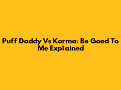 Puff Daddy Vs Karma: Be Good To Me Explained