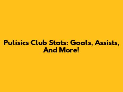 Pulisic's Club Stats: Goals, Assists, And More!