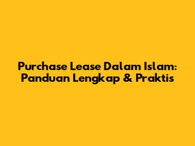 Purchase Lease Dalam Islam: Panduan Lengkap & Praktis