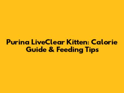 Purina LiveClear Kitten: Calorie Guide & Feeding Tips
