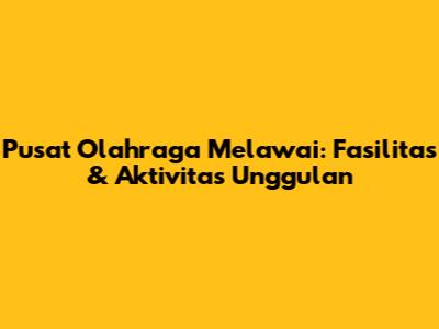 Pusat Olahraga Melawai: Fasilitas & Aktivitas Unggulan
