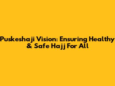 Puskeshaji Vision: Ensuring Healthy & Safe Hajj For All