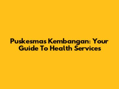 Puskesmas Kembangan: Your Guide To Health Services