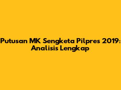 Putusan MK Sengketa Pilpres 2019: Analisis Lengkap