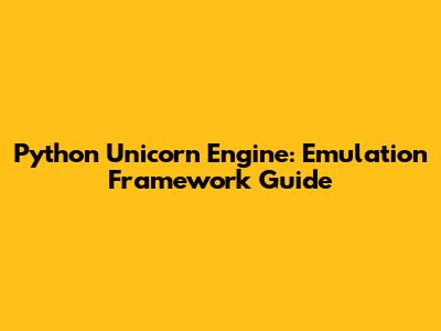 Python Unicorn Engine: Emulation Framework Guide