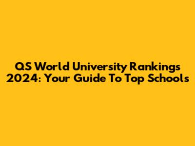 QS World University Rankings 2024: Your Guide To Top Schools