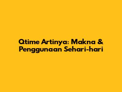 Qtime Artinya: Makna & Penggunaan Sehari-hari