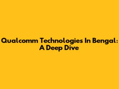 Qualcomm Technologies In Bengal: A Deep Dive