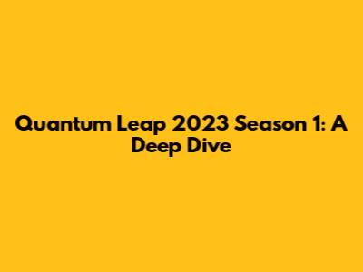 Quantum Leap 2023 Season 1: A Deep Dive