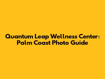 Quantum Leap Wellness Center: Palm Coast Photo Guide