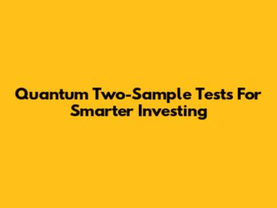 Quantum Two-Sample Tests For Smarter Investing