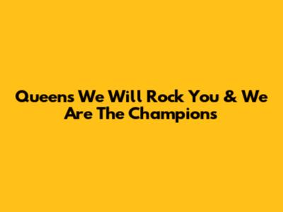 Queen's "We Will Rock You" & "We Are The Champions"
